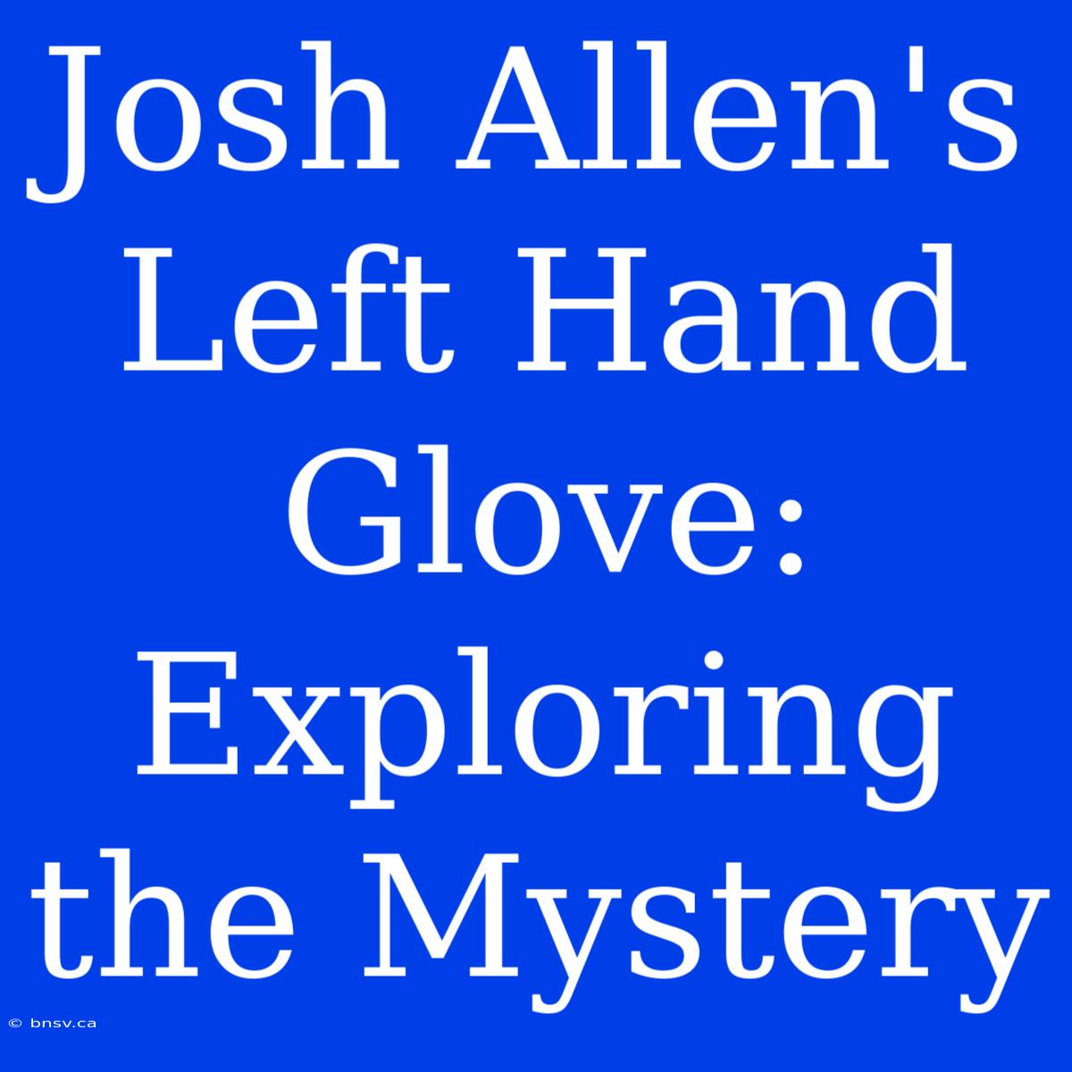 Josh Allen's Left Hand Glove: Exploring The Mystery