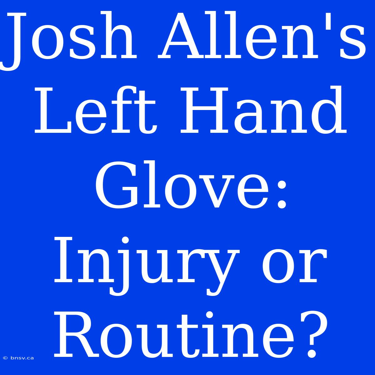 Josh Allen's Left Hand Glove: Injury Or Routine?