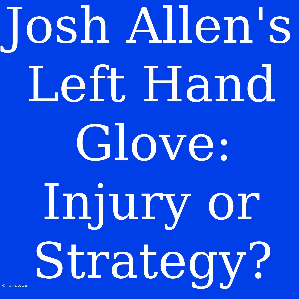 Josh Allen's Left Hand Glove: Injury Or Strategy?