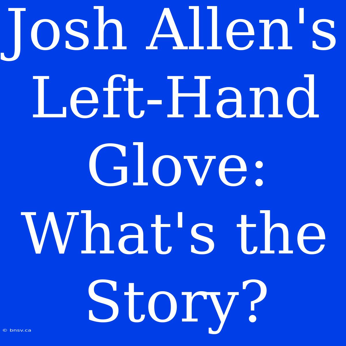 Josh Allen's Left-Hand Glove: What's The Story?