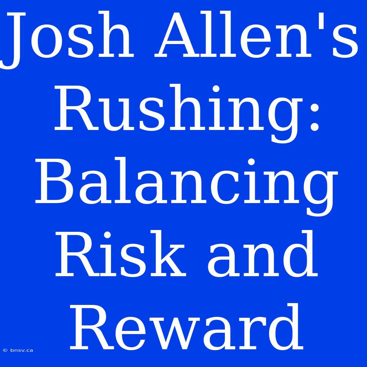 Josh Allen's Rushing: Balancing Risk And Reward