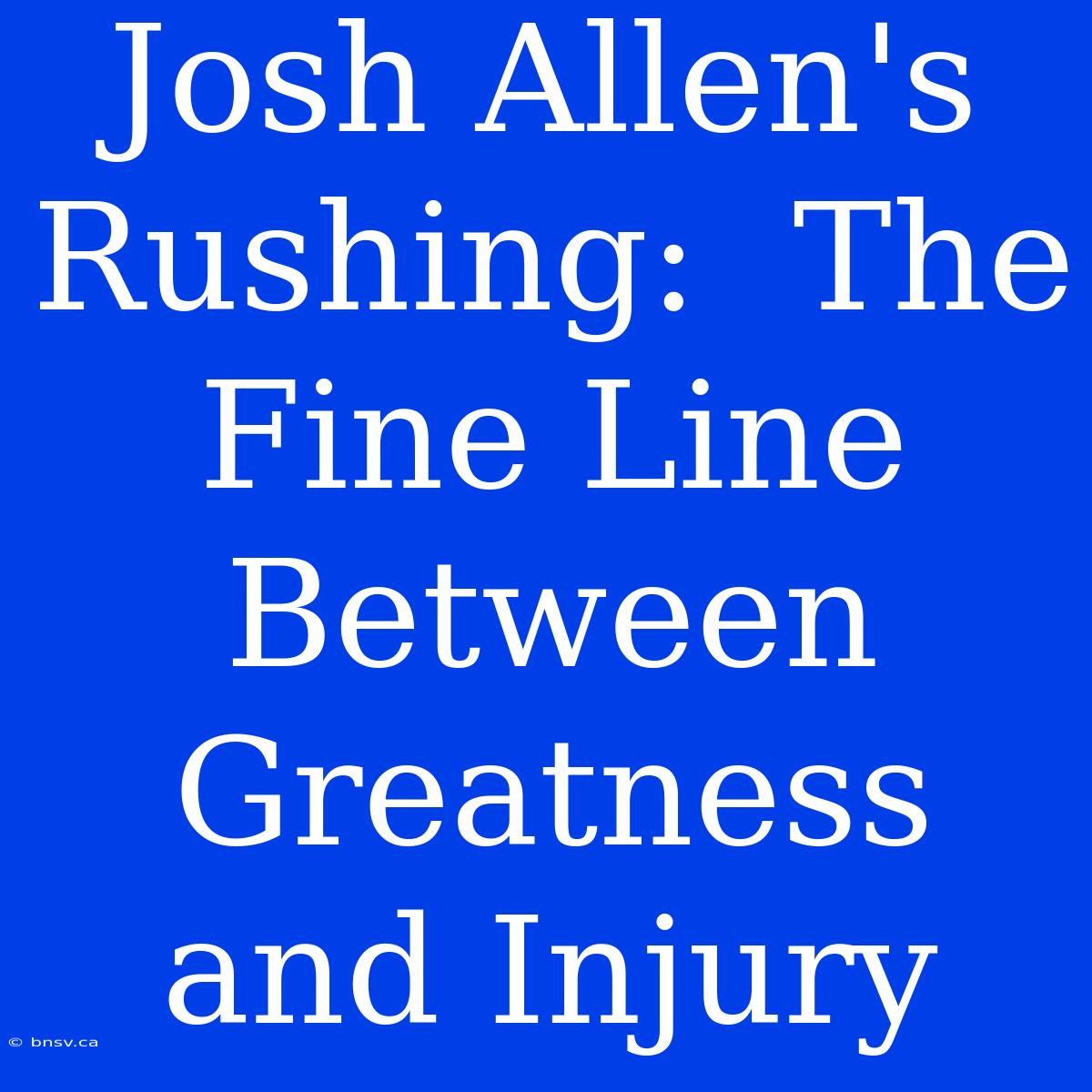 Josh Allen's Rushing:  The Fine Line Between Greatness And Injury