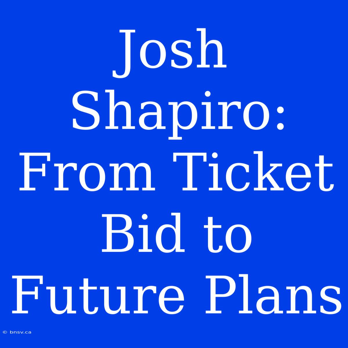 Josh Shapiro: From Ticket Bid To Future Plans