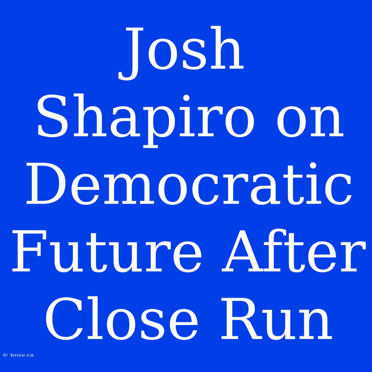 Josh Shapiro On Democratic Future After Close Run