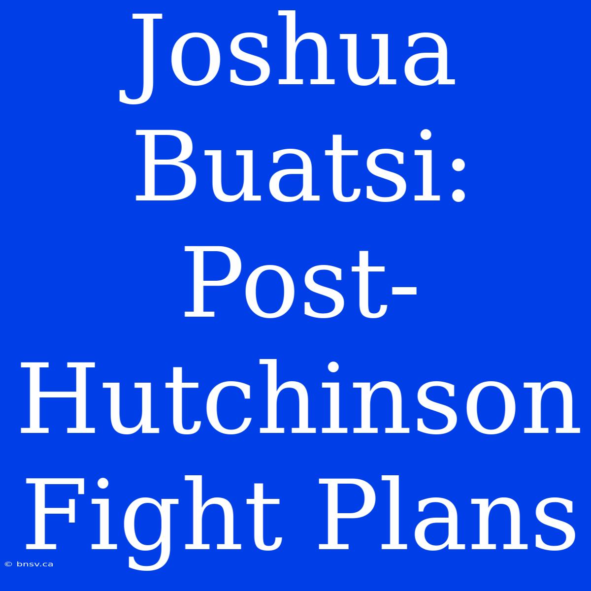 Joshua Buatsi: Post-Hutchinson Fight Plans