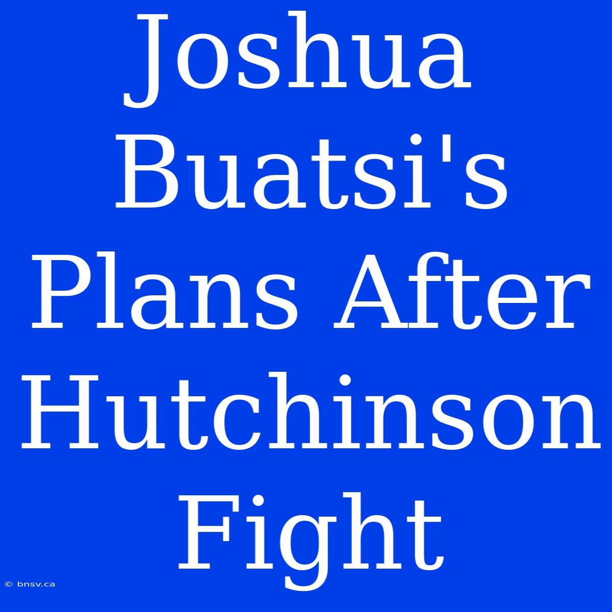 Joshua Buatsi's Plans After Hutchinson Fight