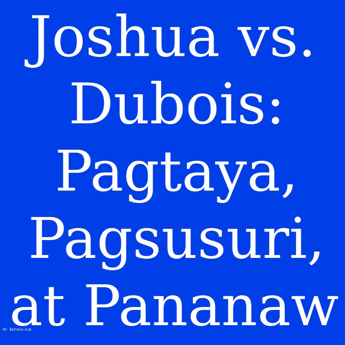 Joshua Vs. Dubois: Pagtaya, Pagsusuri, At Pananaw