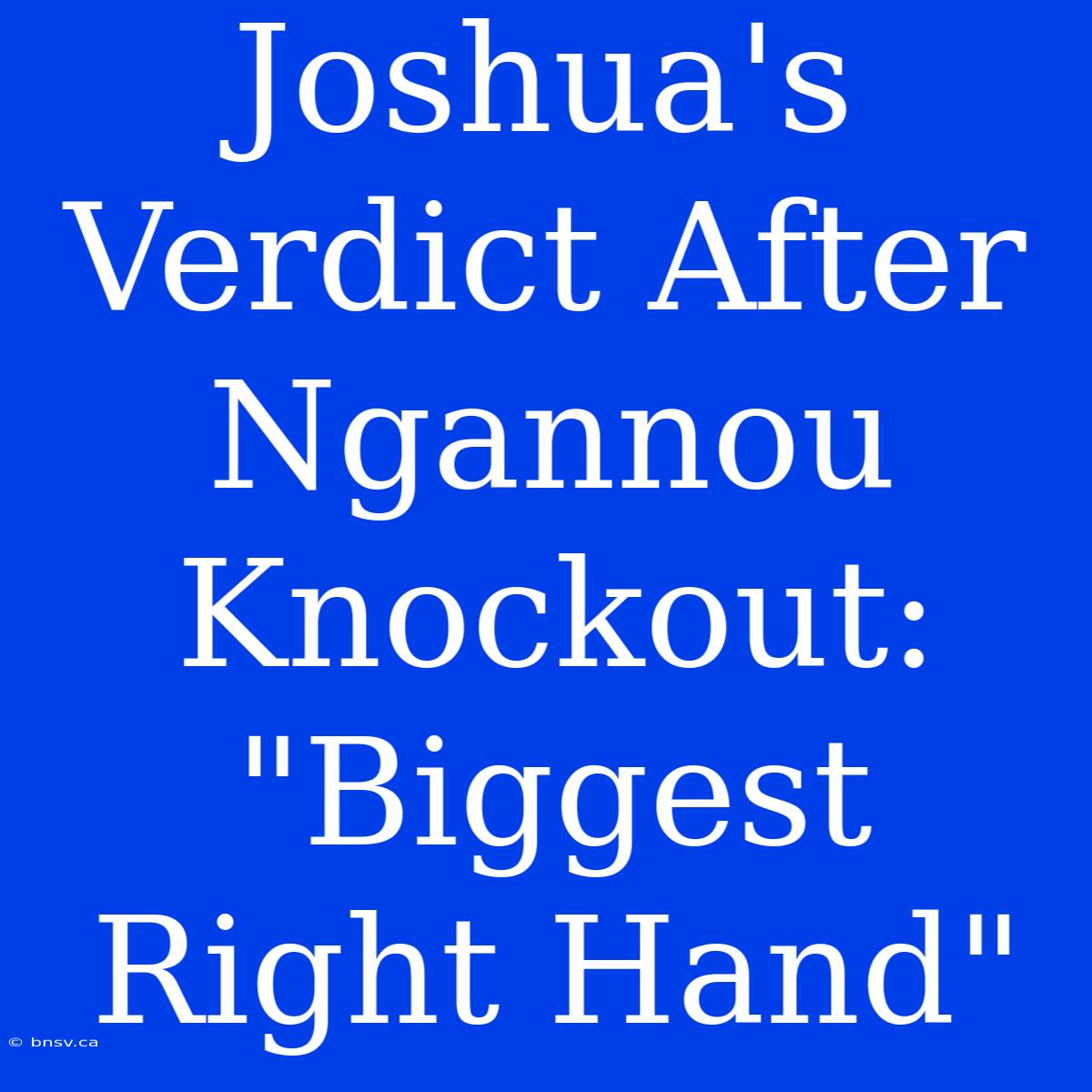 Joshua's Verdict After Ngannou Knockout: 