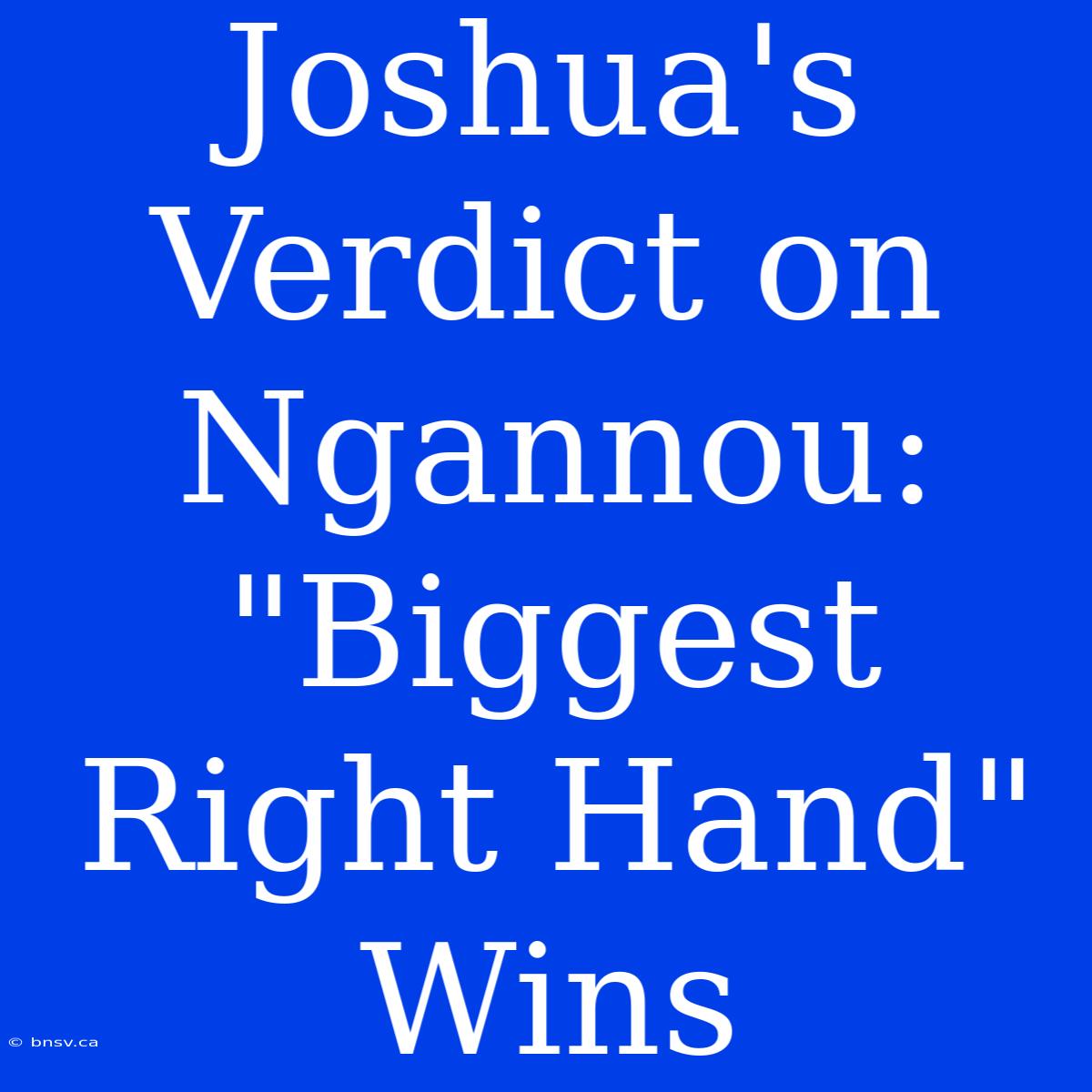 Joshua's Verdict On Ngannou: 