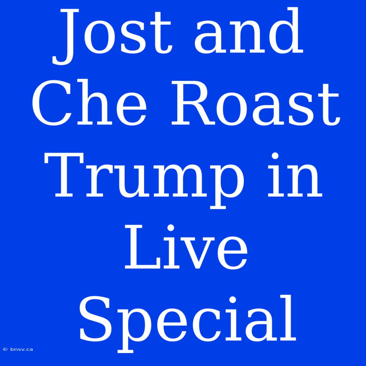 Jost And Che Roast Trump In Live Special