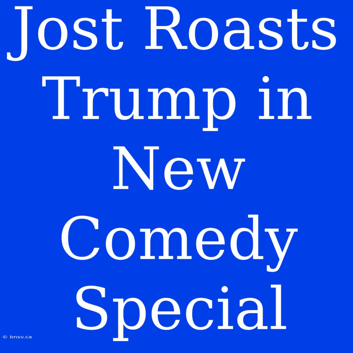 Jost Roasts Trump In New Comedy Special