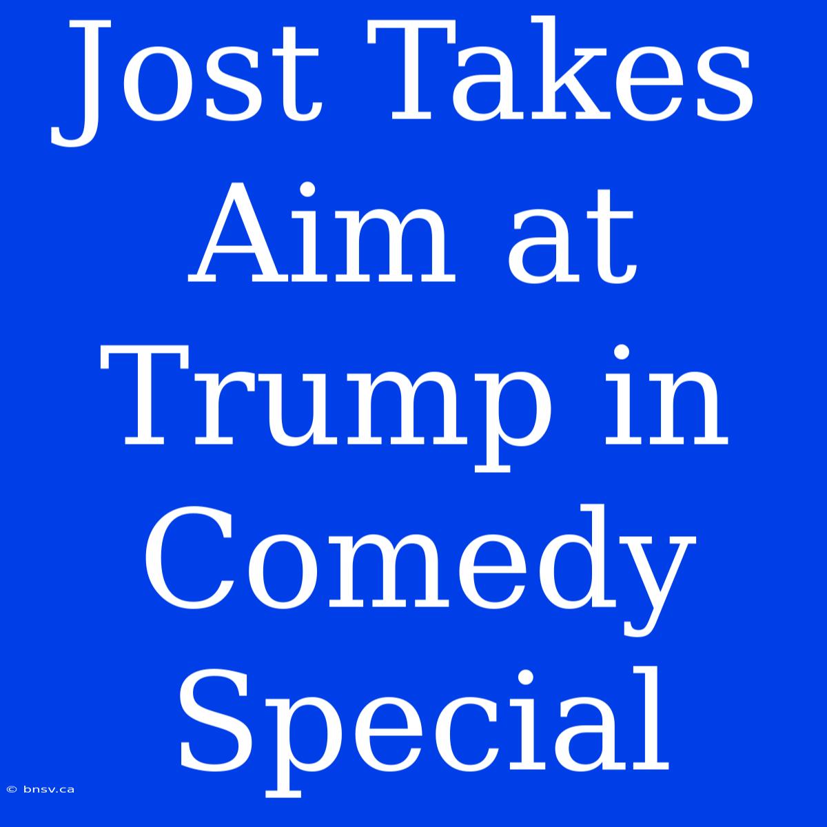 Jost Takes Aim At Trump In Comedy Special