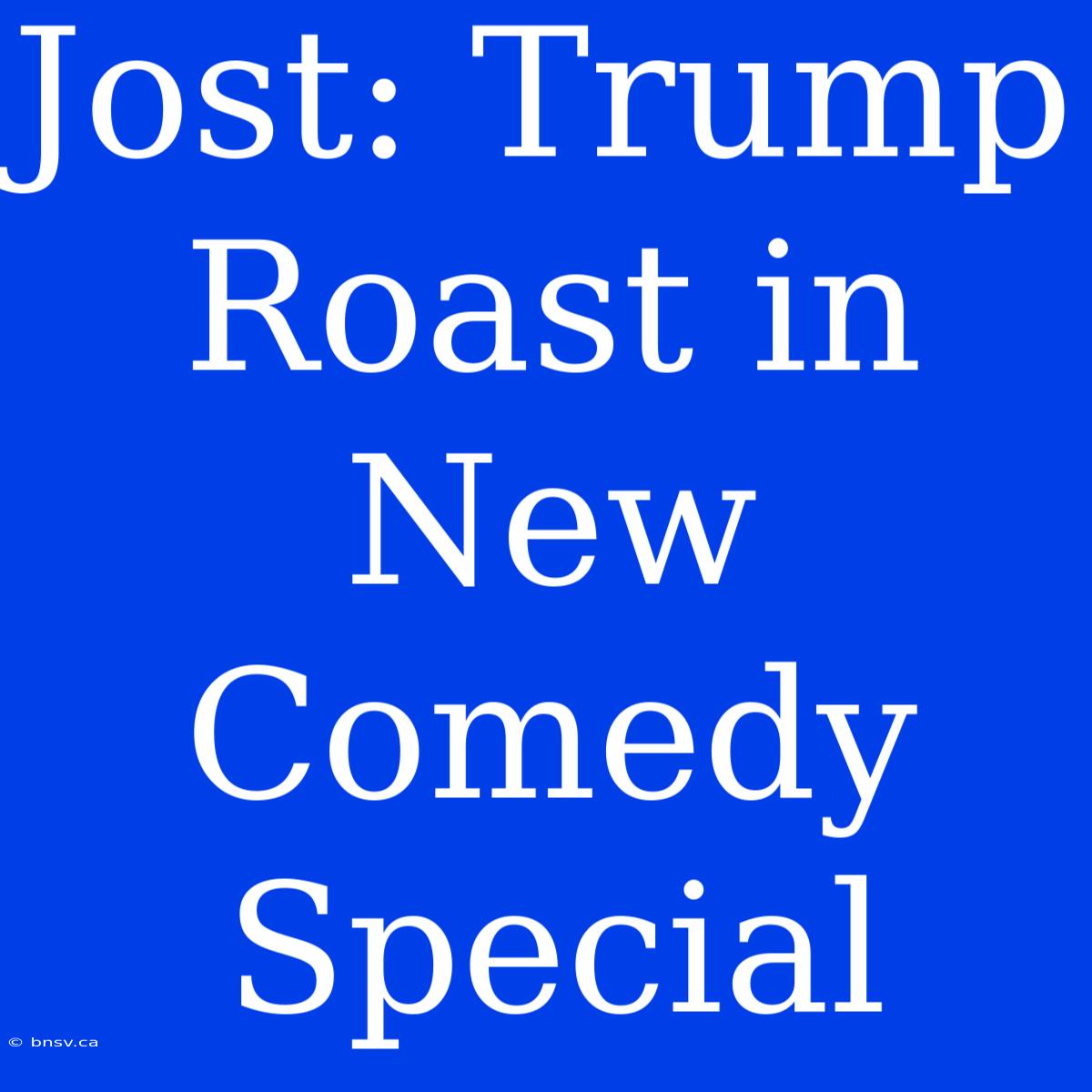 Jost: Trump Roast In New Comedy Special