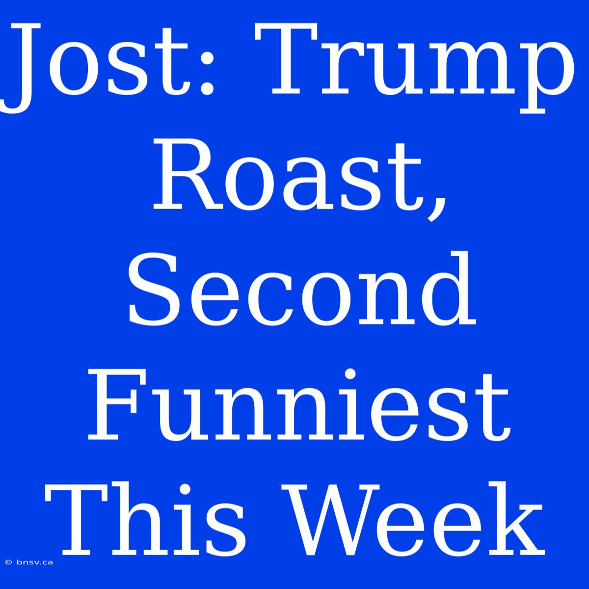 Jost: Trump Roast, Second Funniest This Week