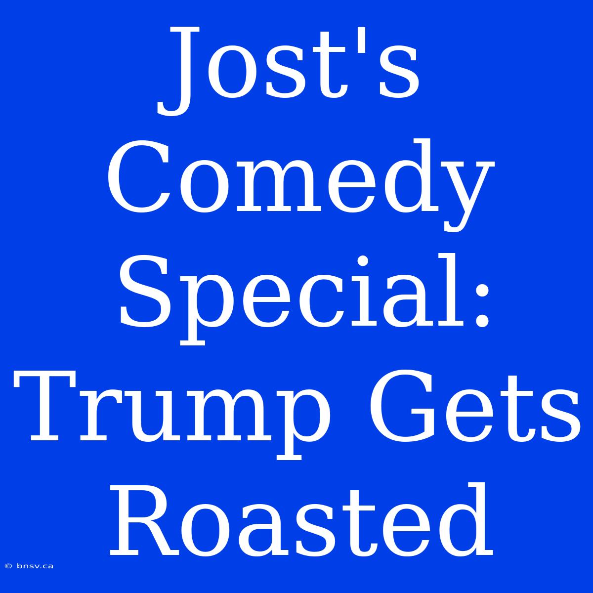 Jost's Comedy Special: Trump Gets Roasted