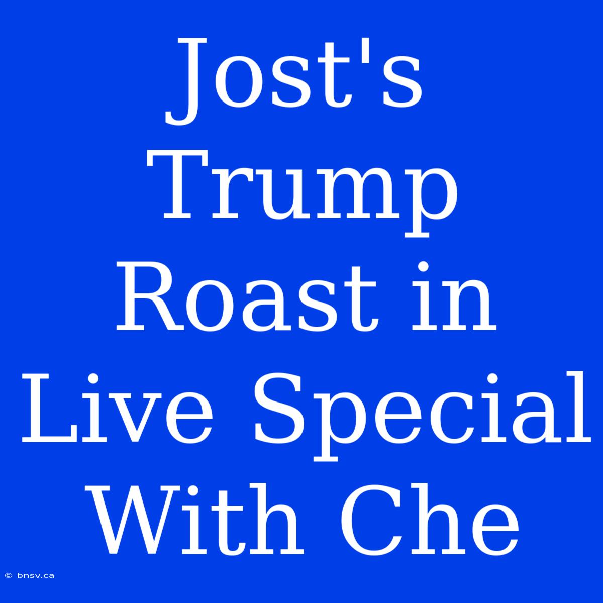 Jost's Trump Roast In Live Special With Che