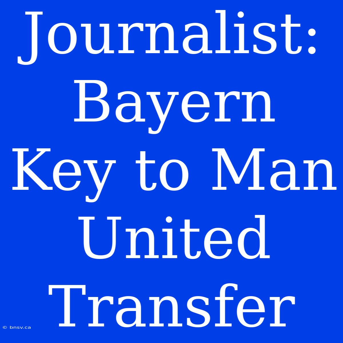 Journalist: Bayern Key To Man United Transfer