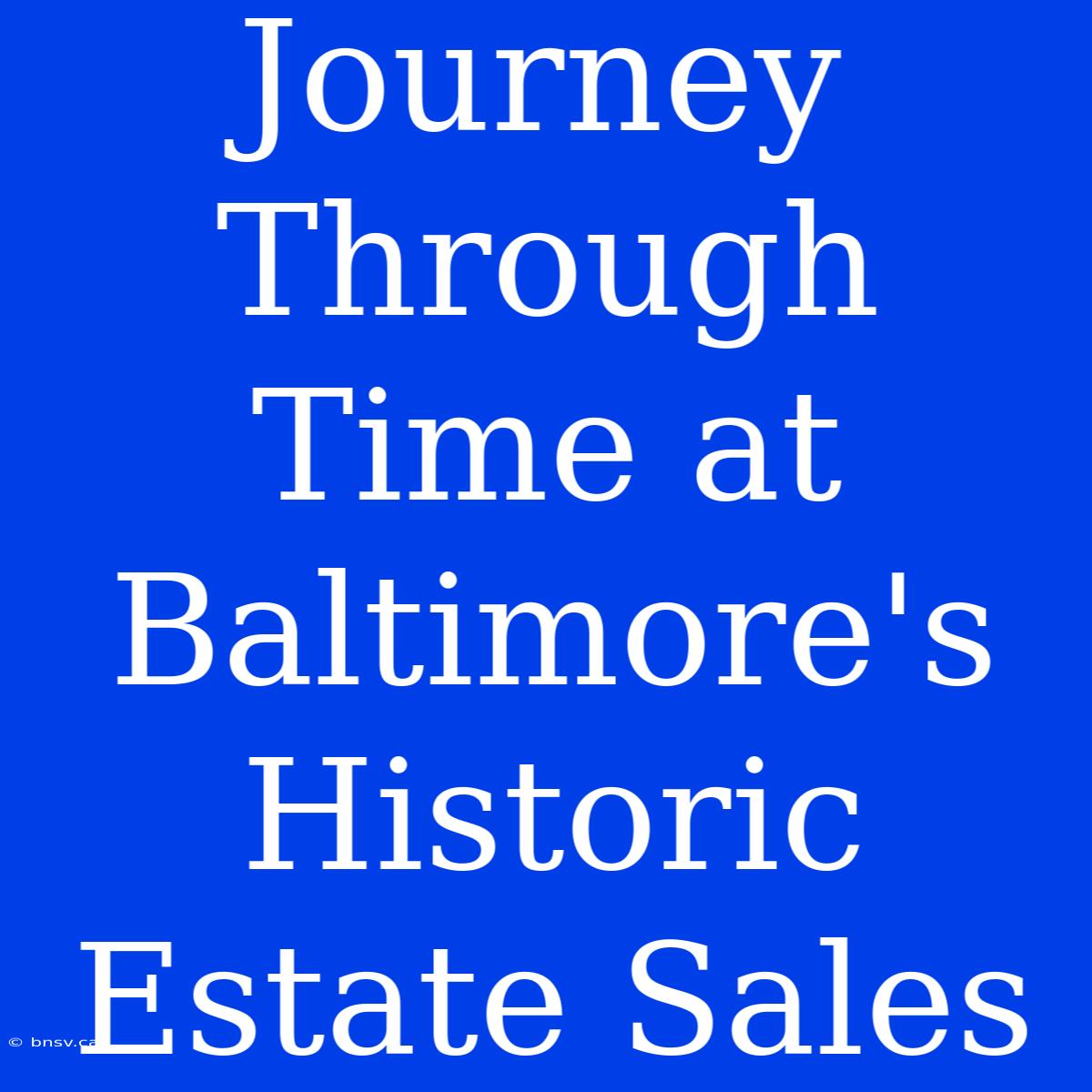 Journey Through Time At Baltimore's Historic Estate Sales