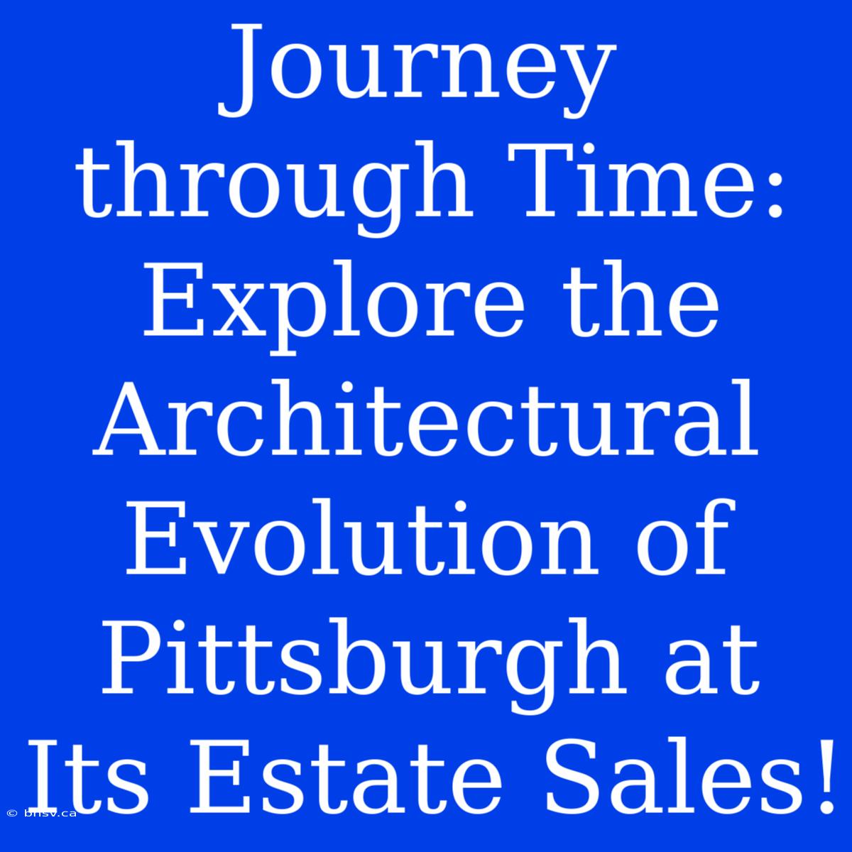 Journey Through Time: Explore The Architectural Evolution Of Pittsburgh At Its Estate Sales!