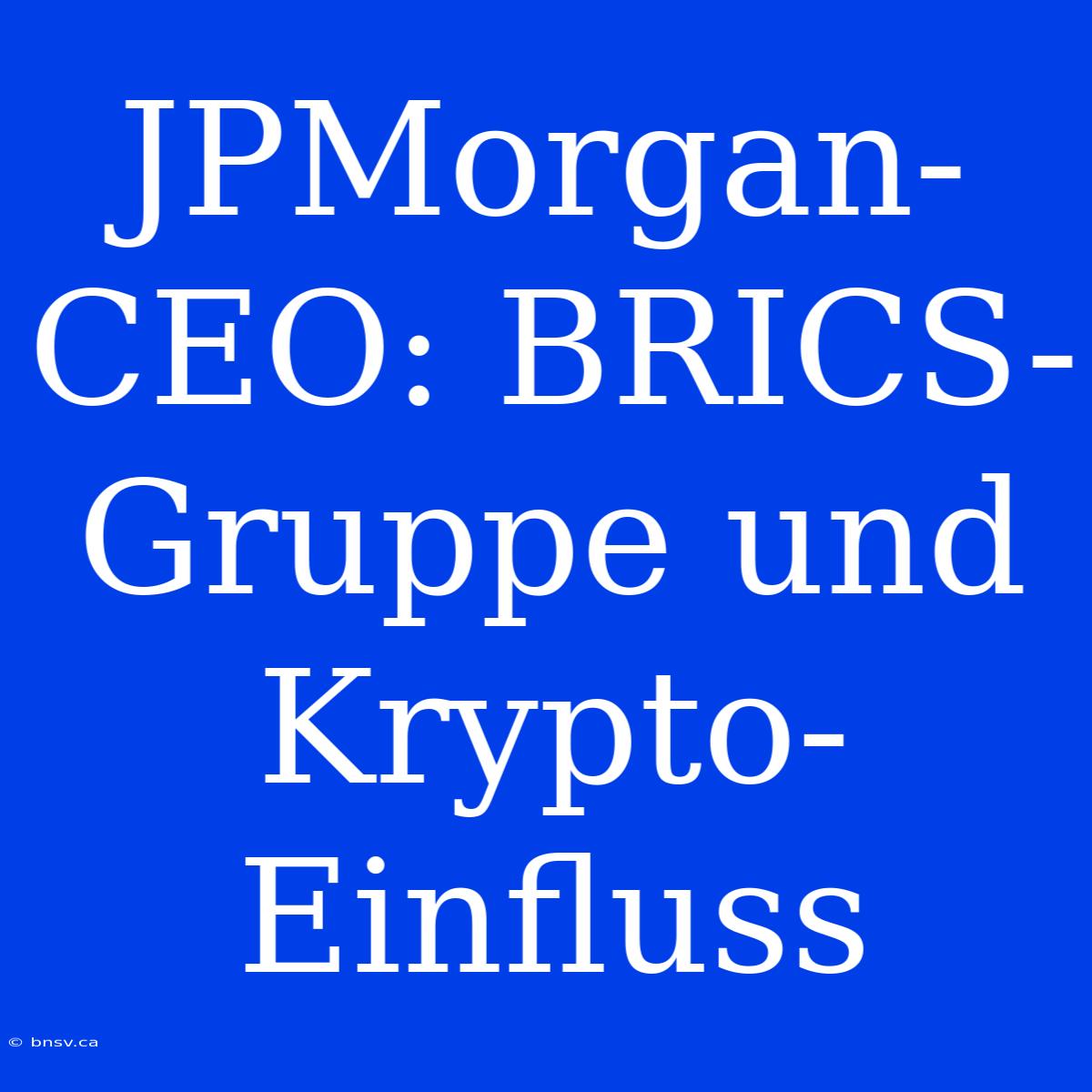 JPMorgan-CEO: BRICS-Gruppe Und Krypto-Einfluss