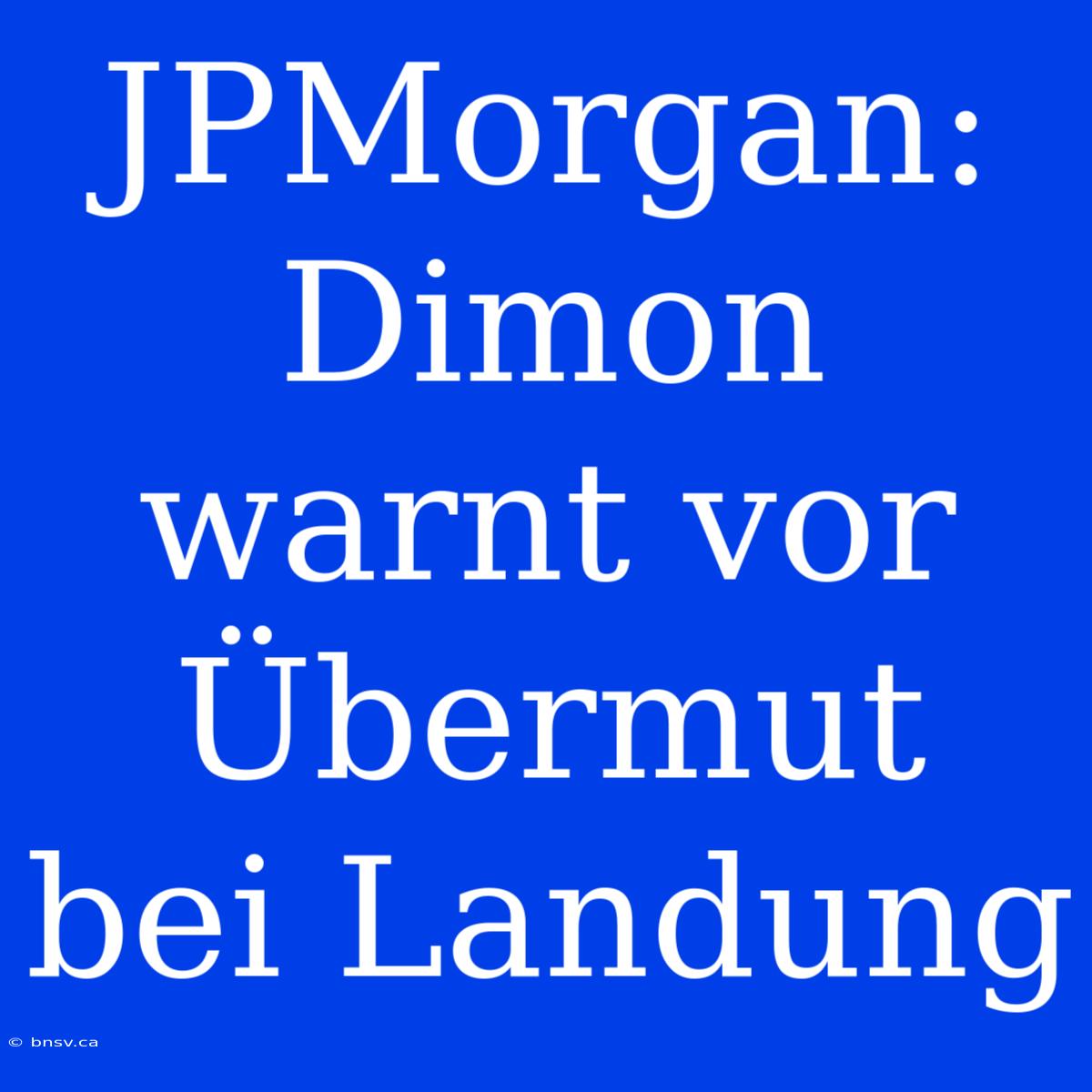 JPMorgan: Dimon Warnt Vor Übermut Bei Landung