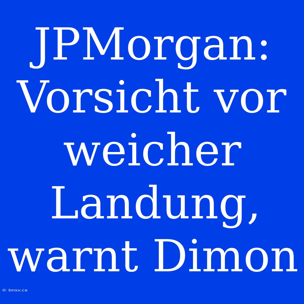 JPMorgan: Vorsicht Vor Weicher Landung, Warnt Dimon