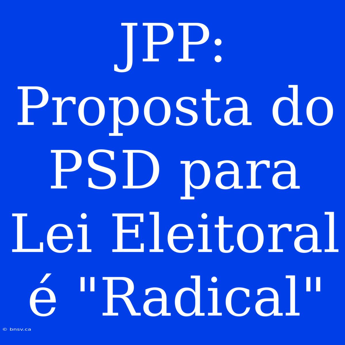 JPP: Proposta Do PSD Para Lei Eleitoral É 