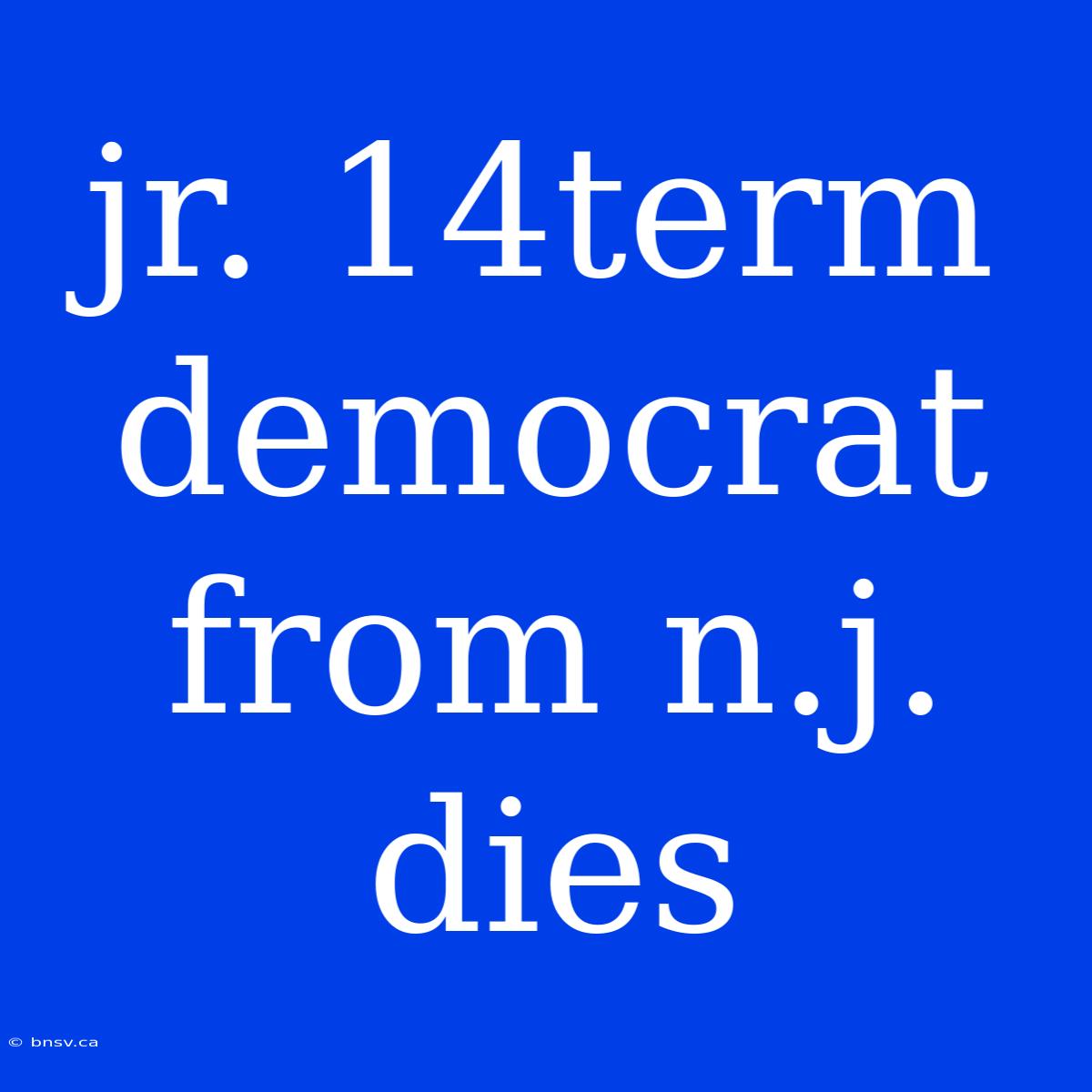 Jr. 14term Democrat From N.j. Dies