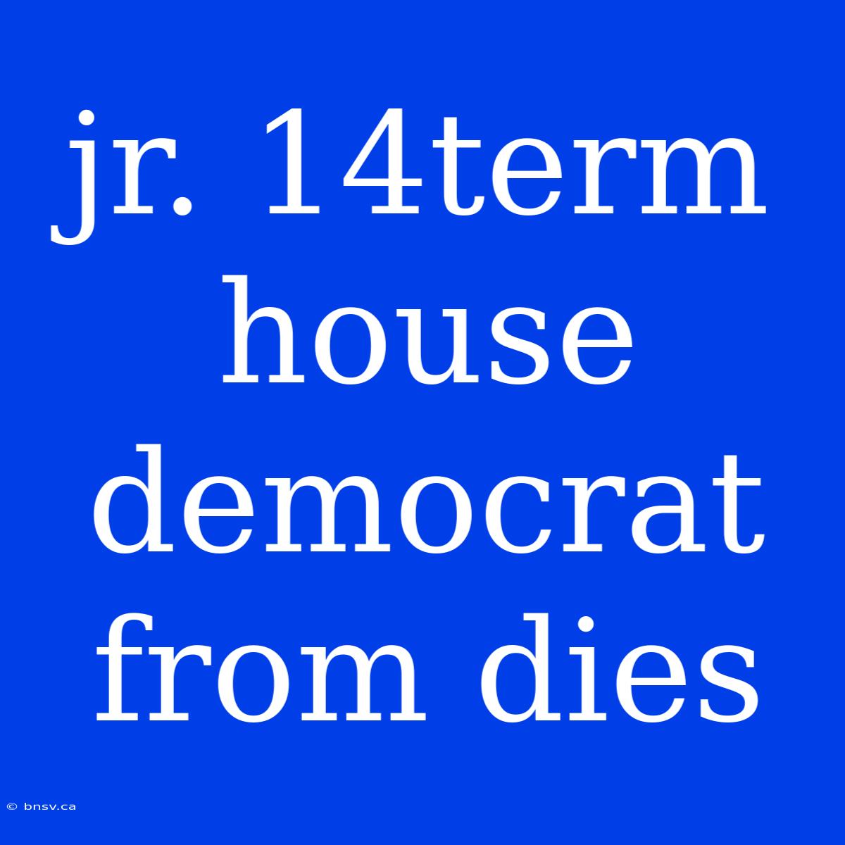 Jr. 14term House Democrat From Dies