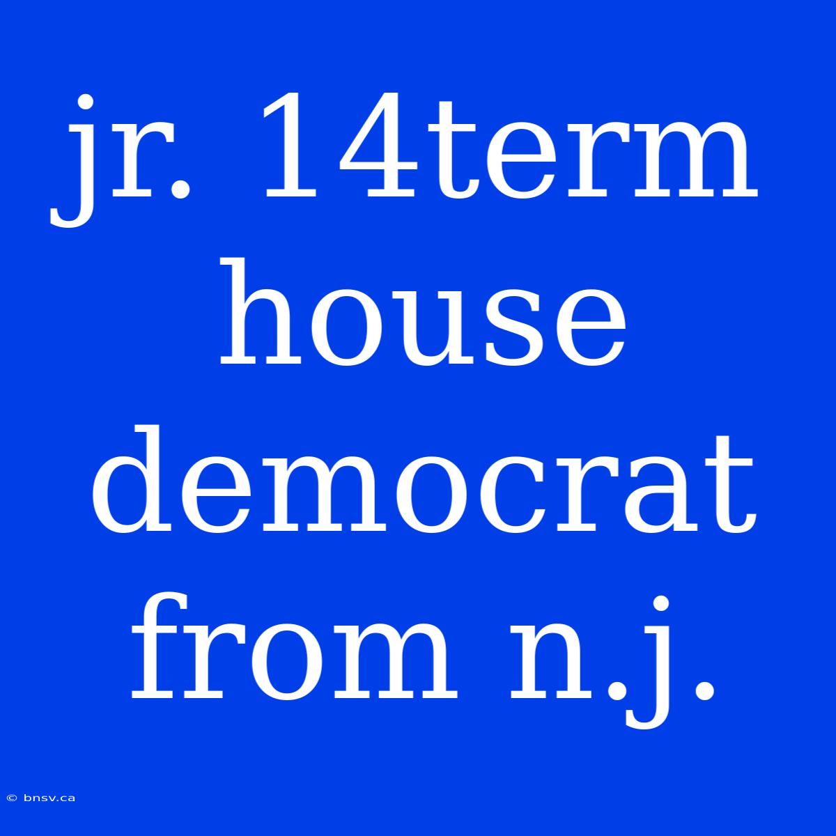 Jr. 14term House Democrat From N.j.