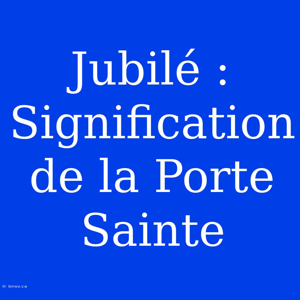 Jubilé : Signification De La Porte Sainte