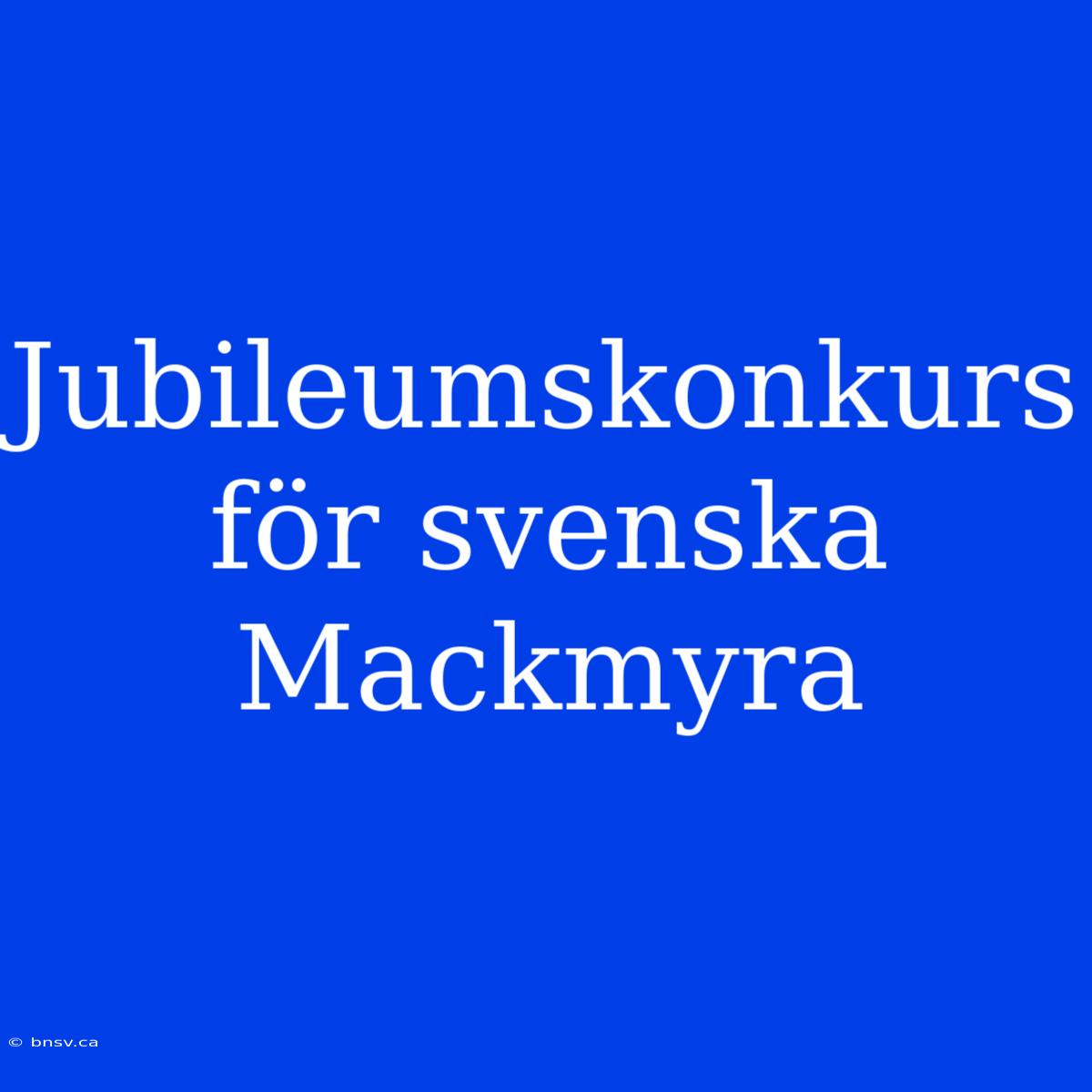 Jubileumskonkurs För Svenska Mackmyra