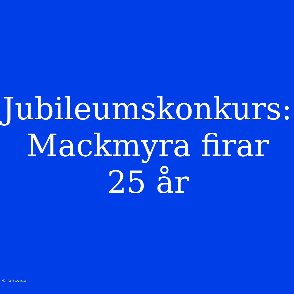 Jubileumskonkurs: Mackmyra Firar 25 År