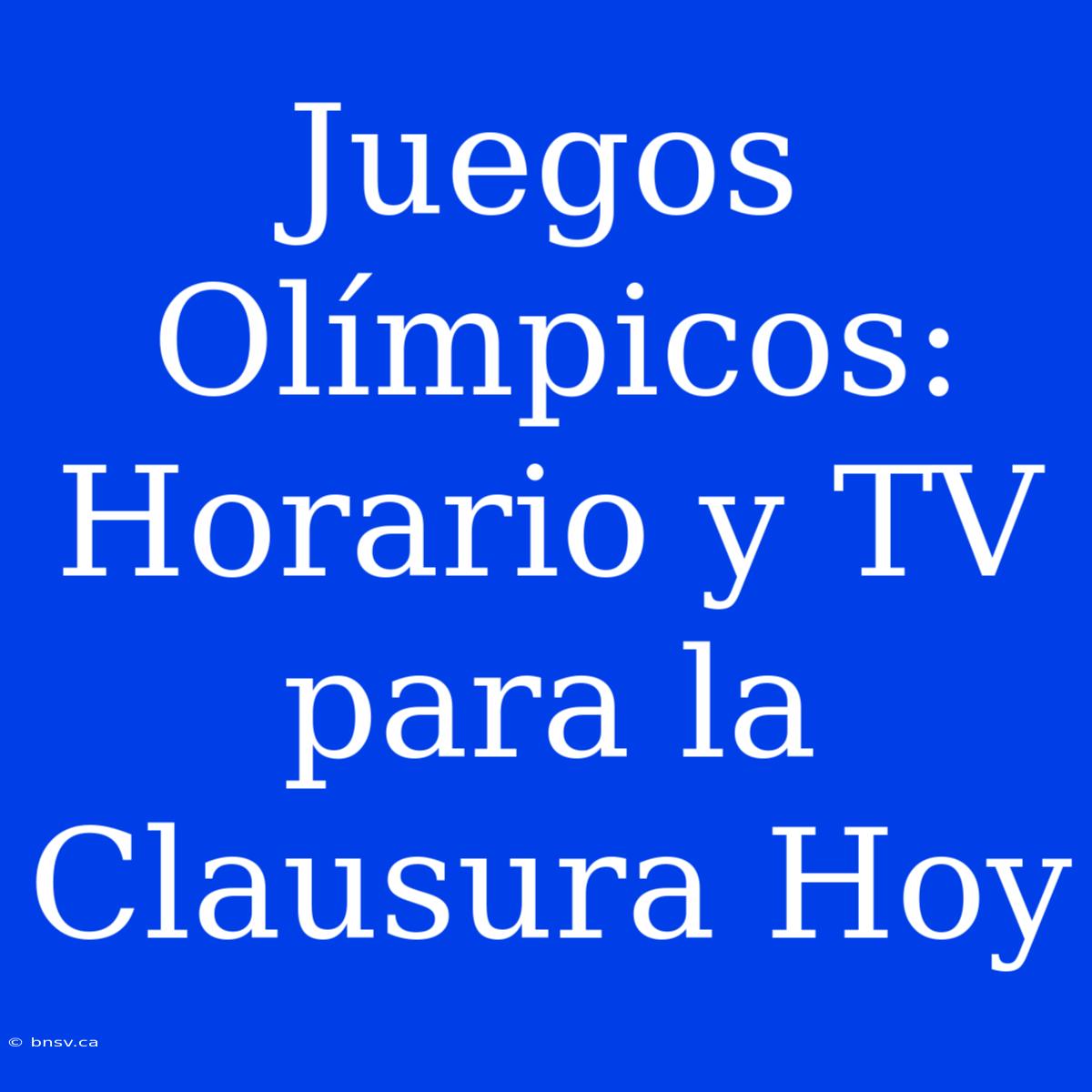 Juegos Olímpicos: Horario Y TV Para La Clausura Hoy