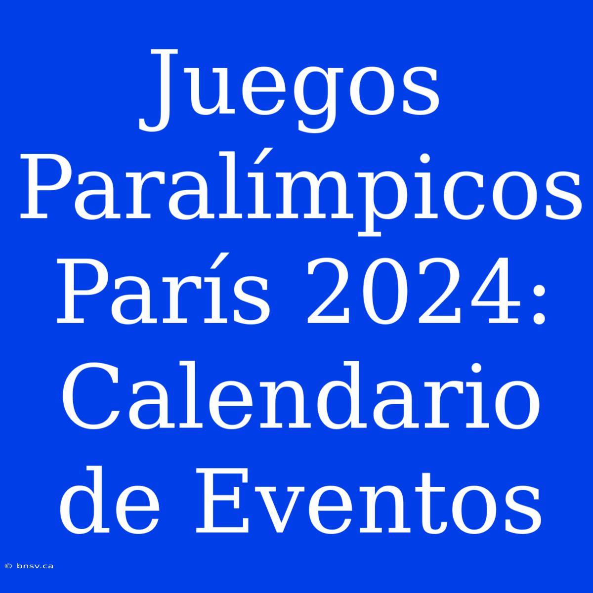 Juegos Paralímpicos París 2024: Calendario De Eventos