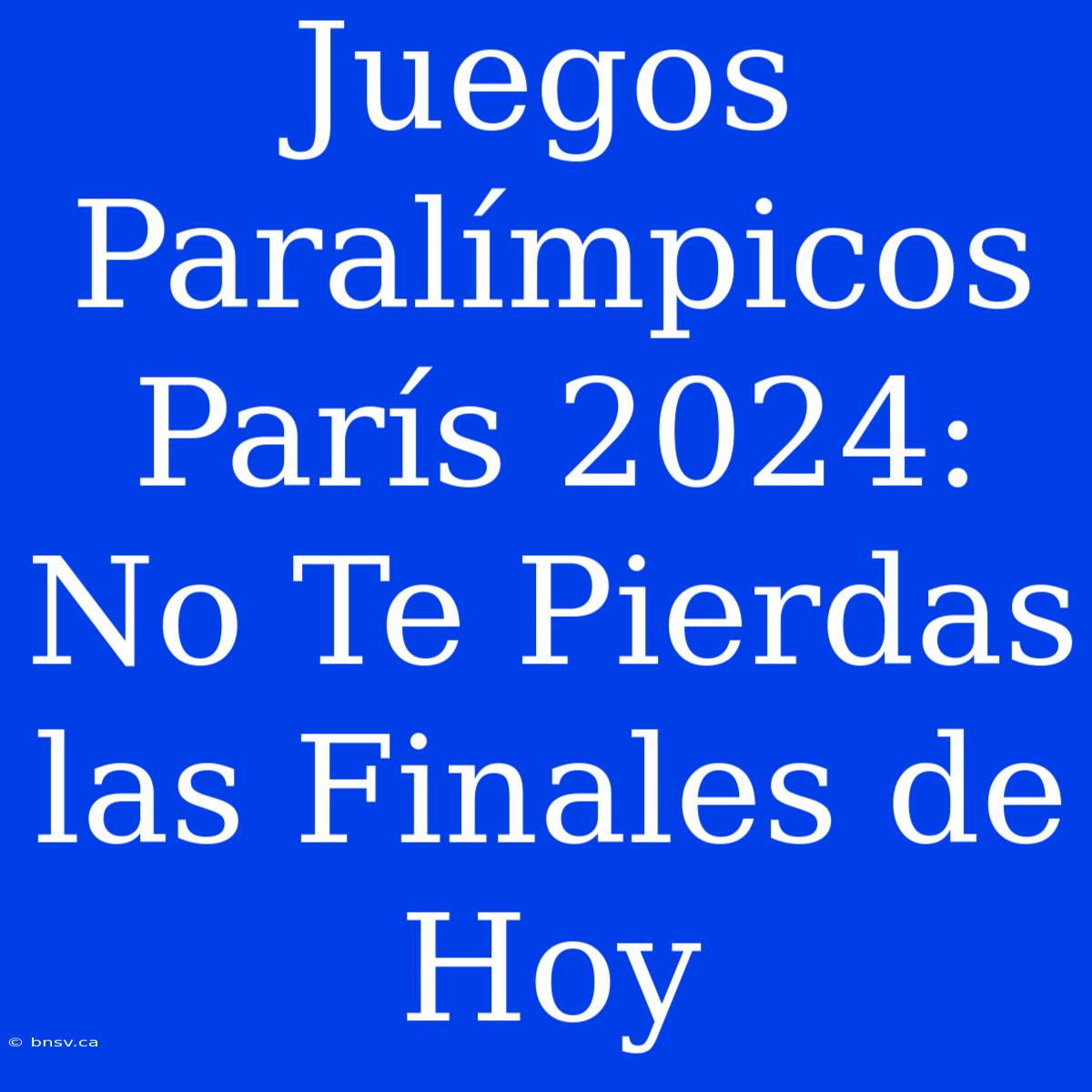 Juegos Paralímpicos París 2024: No Te Pierdas Las Finales De Hoy