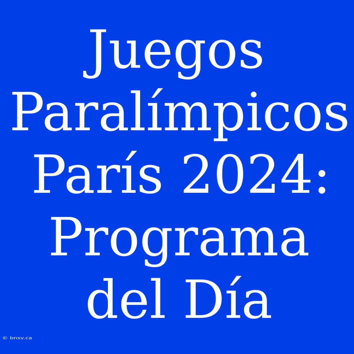 Juegos Paralímpicos París 2024: Programa Del Día