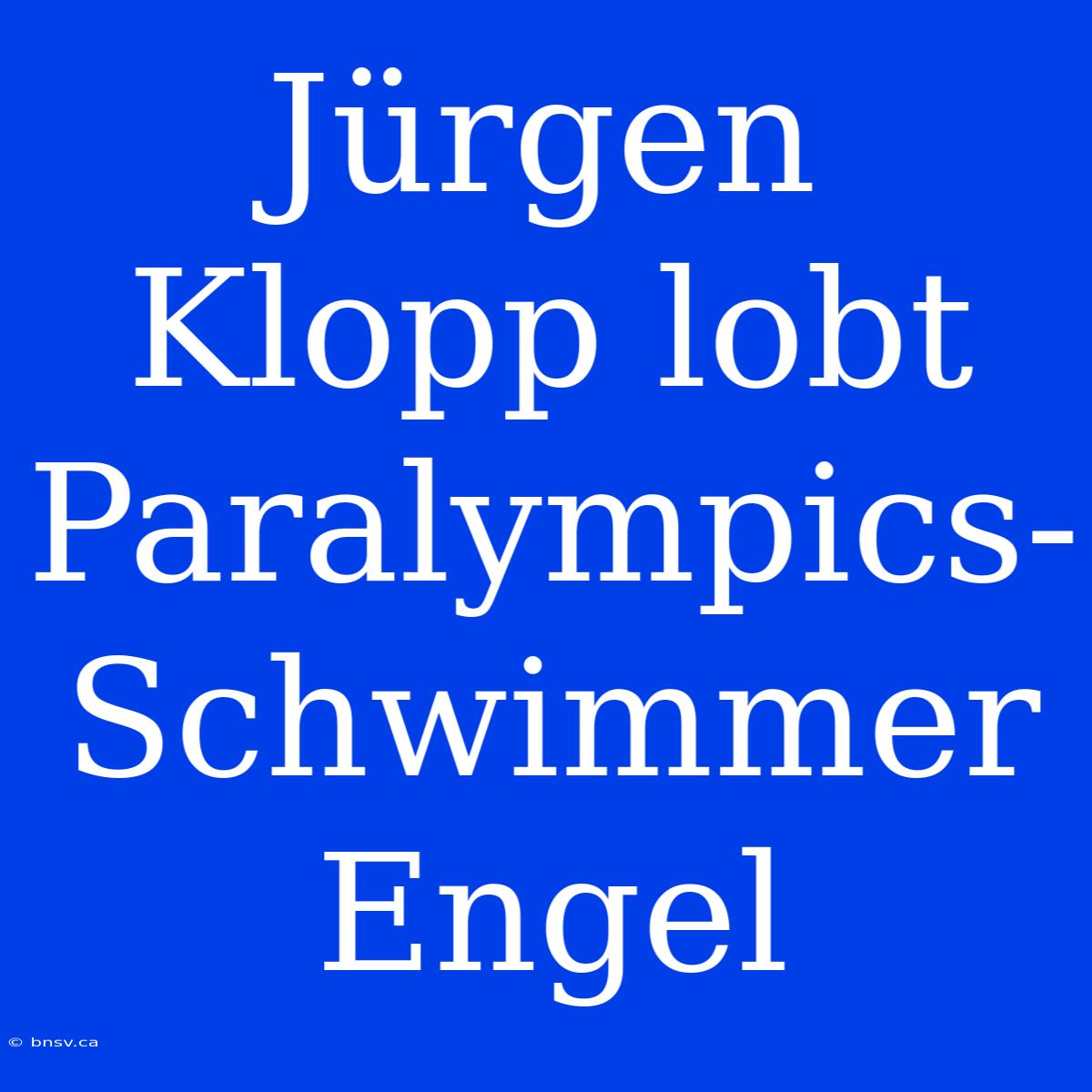 Jürgen Klopp Lobt Paralympics-Schwimmer Engel