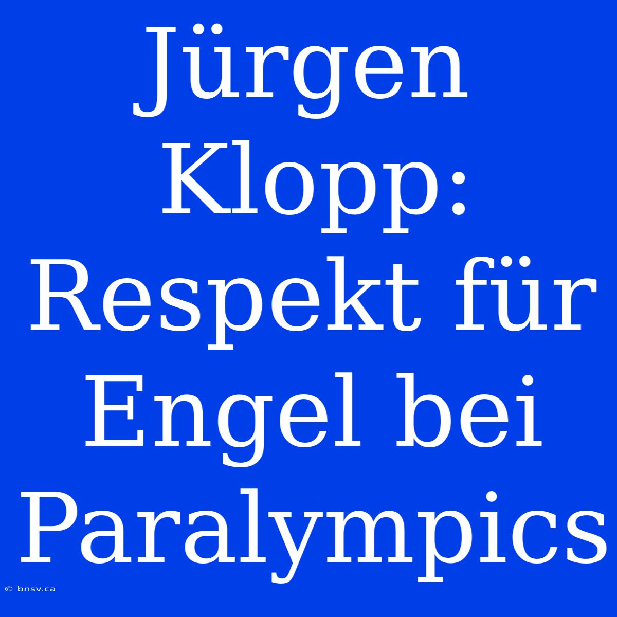 Jürgen Klopp: Respekt Für Engel Bei Paralympics