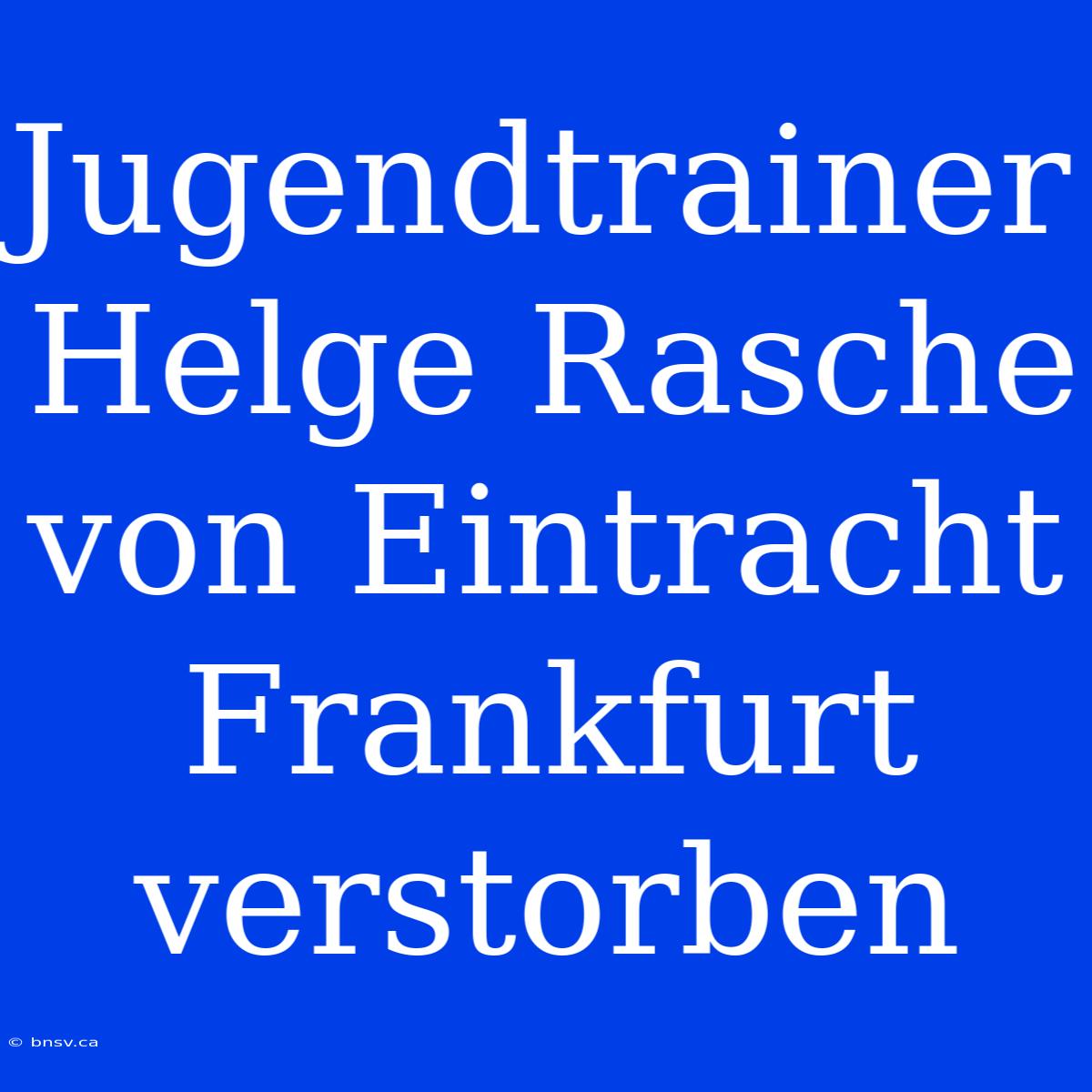 Jugendtrainer Helge Rasche Von Eintracht Frankfurt Verstorben