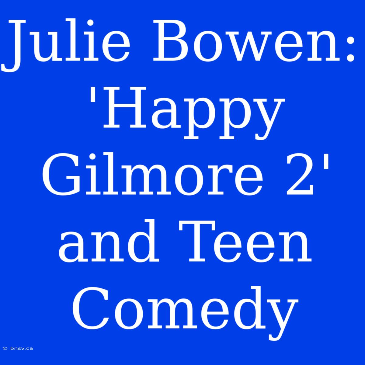 Julie Bowen: 'Happy Gilmore 2' And Teen Comedy