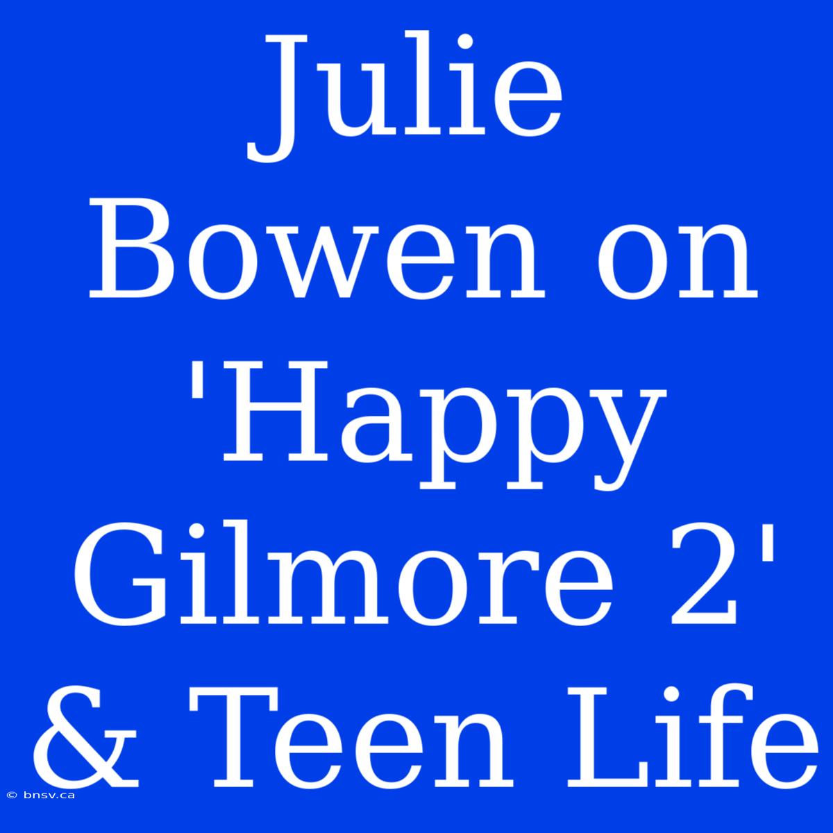 Julie Bowen On 'Happy Gilmore 2' & Teen Life