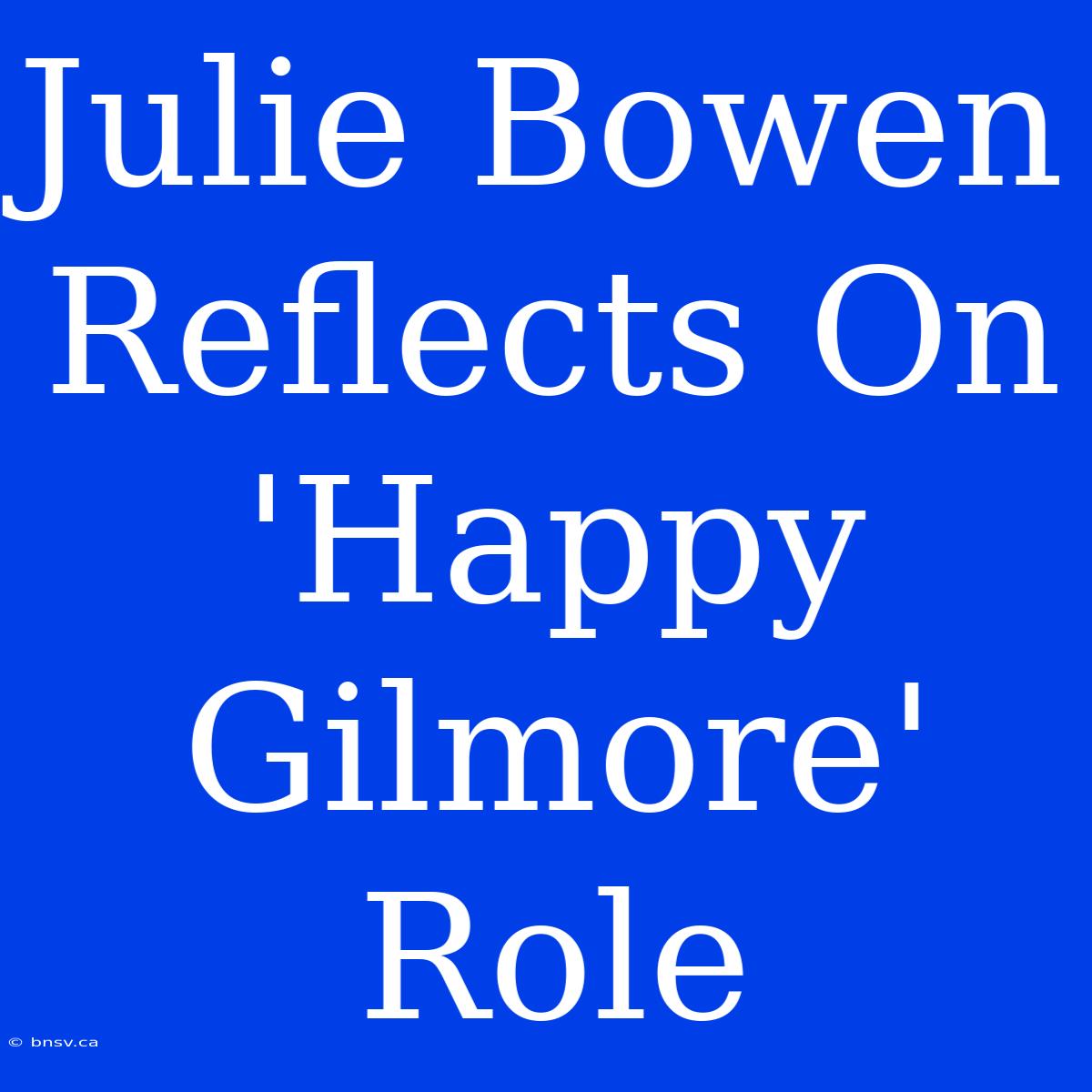 Julie Bowen Reflects On 'Happy Gilmore' Role