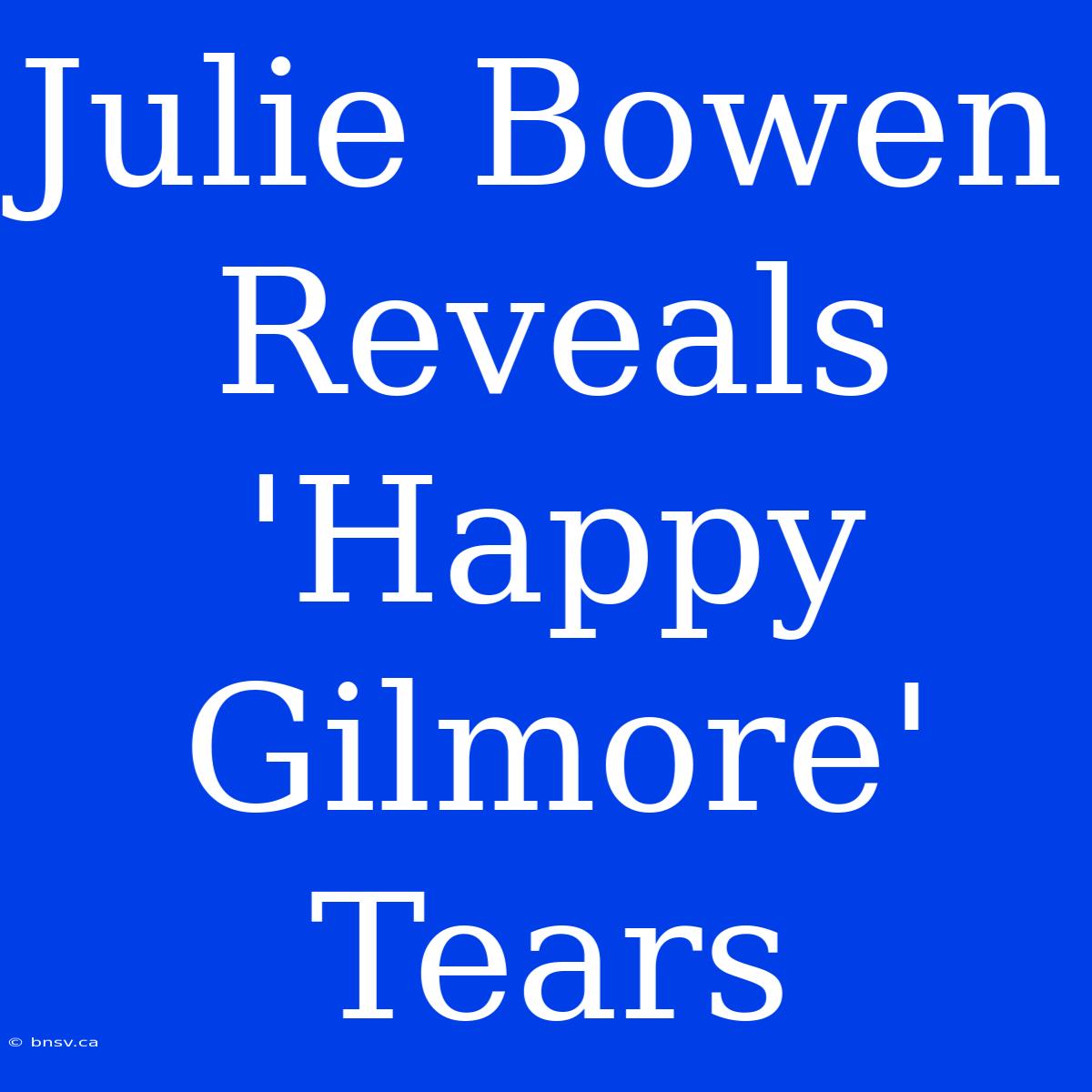 Julie Bowen Reveals 'Happy Gilmore' Tears