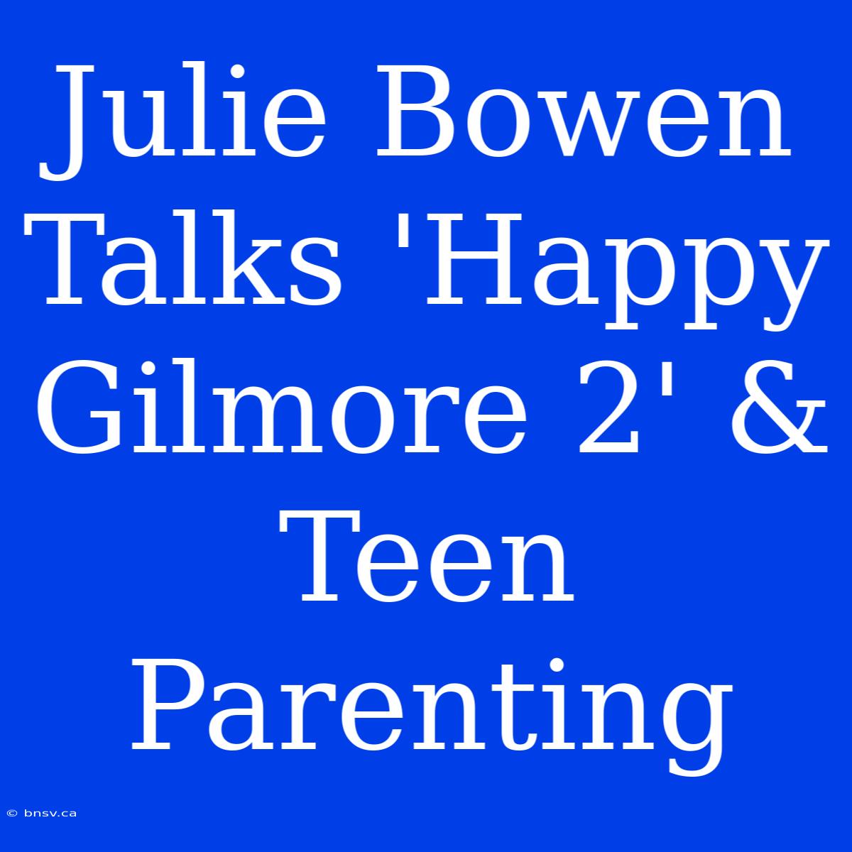 Julie Bowen Talks 'Happy Gilmore 2' & Teen Parenting