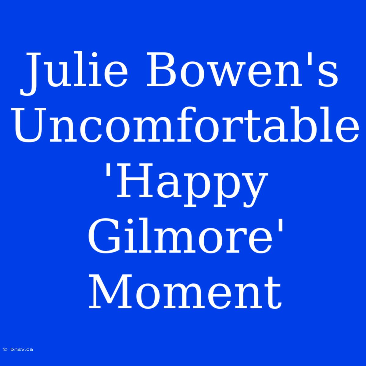 Julie Bowen's Uncomfortable 'Happy Gilmore' Moment