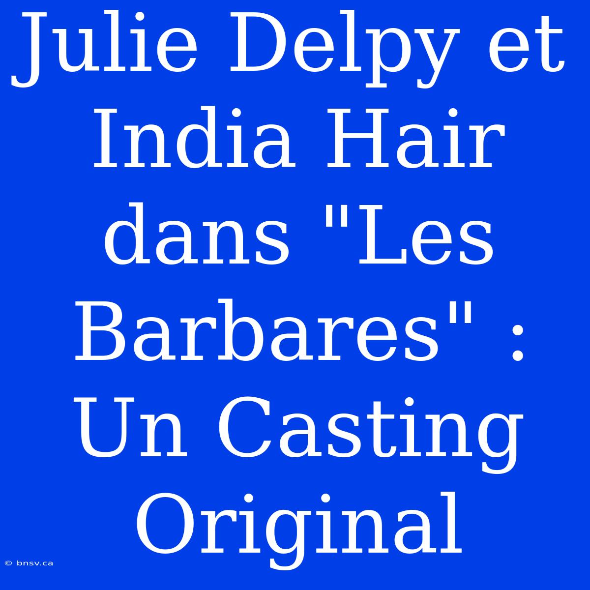 Julie Delpy Et India Hair Dans 