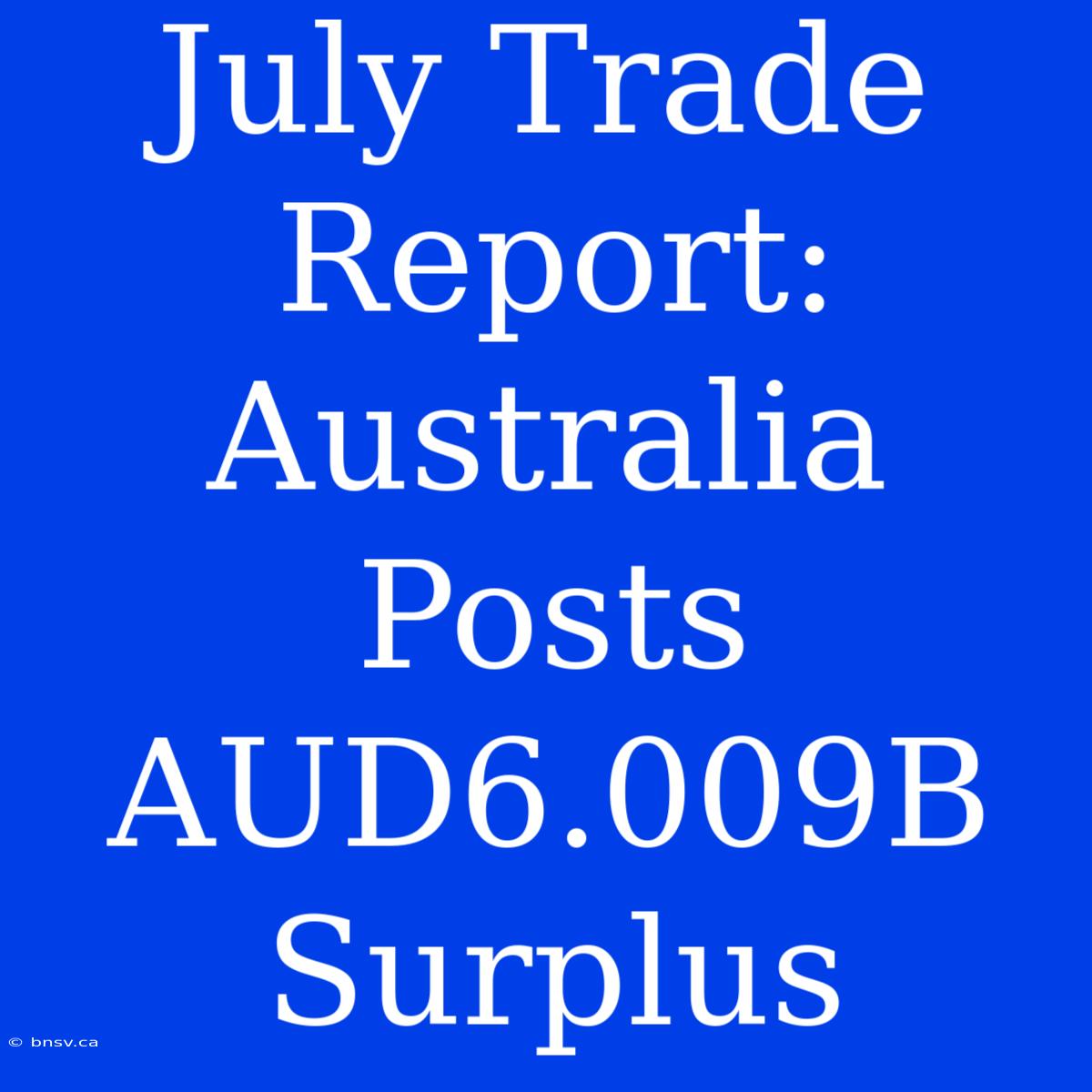 July Trade Report: Australia Posts AUD6.009B Surplus