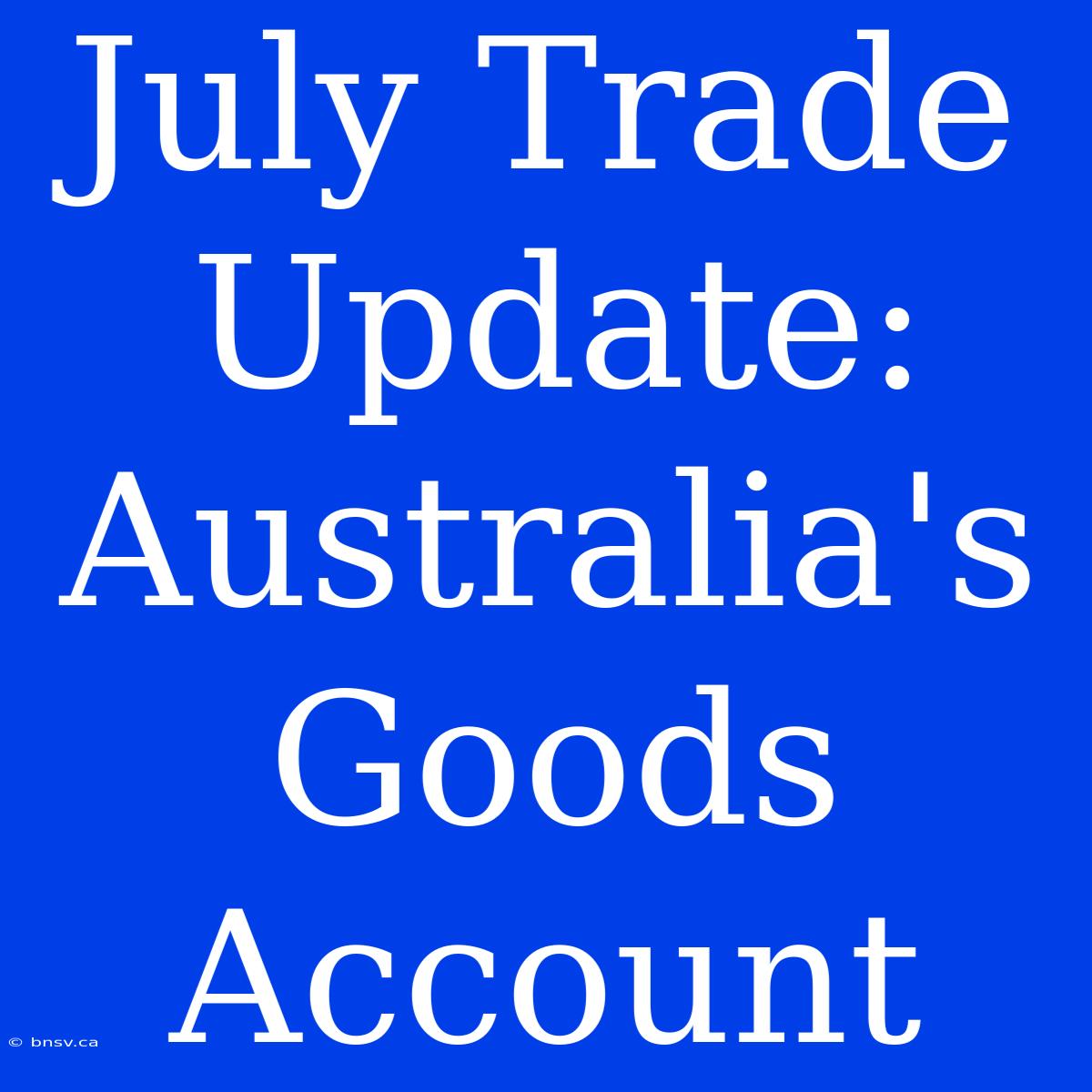 July Trade Update: Australia's Goods Account