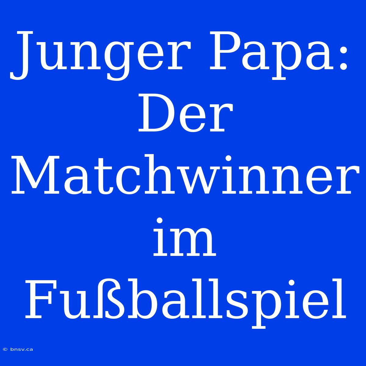 Junger Papa: Der Matchwinner Im Fußballspiel